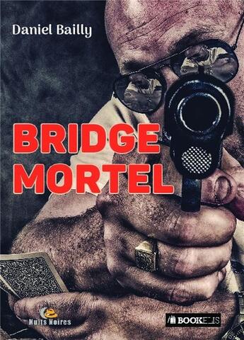 Couverture du livre « Bridge mortel » de Daniel Bailly aux éditions Bookelis
