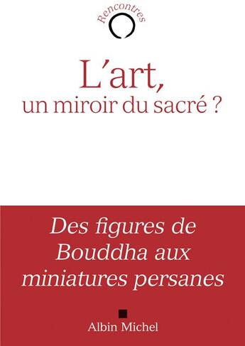 Couverture du livre « L'art , un miroir du sacré ? ; des figures de Bouddha aux miniatures persanes » de  aux éditions Albin Michel