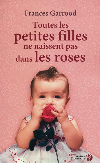 Couverture du livre « Toutes les petites filles ne naissent pas dans les roses » de Frances Garrood aux éditions Presses De La Cite