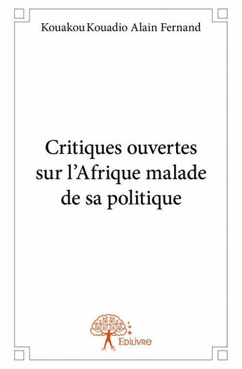 Couverture du livre « Critiques ouvertes sur l'Afrique malade de sa politique » de Kouadio Alain Fernand Kouakou aux éditions Edilivre