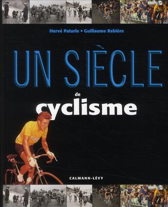 Couverture du livre « Un siècle de cyclisme (édition 2010) » de Herve Paturle et Guillaume Rebiere aux éditions Calmann-levy