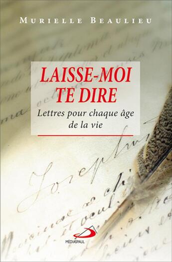 Couverture du livre « Laisse-moi te dire ; lettres pour chaque âge de la vie » de Murielle Beaulieu aux éditions Mediaspaul
