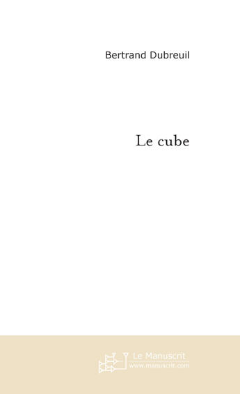 Couverture du livre « Le cube » de Dubreuil Bertrand aux éditions Le Manuscrit