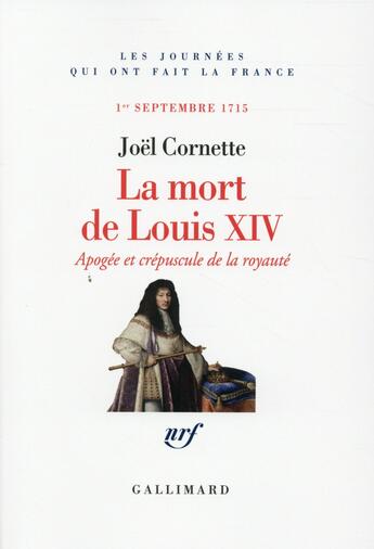 Couverture du livre « La mort de Louis XIV ; apogée et crépuscule, 1er septembre 1715 » de Joel Cornette aux éditions Gallimard
