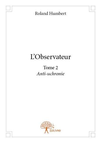 Couverture du livre « L'observateur t.2 » de Roland Humbert aux éditions Edilivre