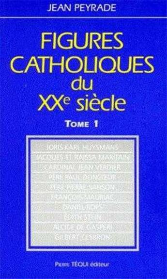 Couverture du livre « Figures catholiques du XXe siècle tome 1 » de Jean Peyrade aux éditions Tequi