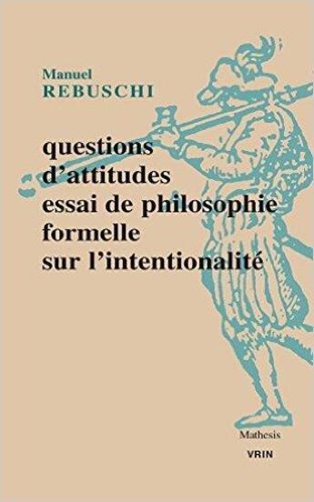 Couverture du livre « Questions d'attitude ; essai de philosophie formelle sur l'intentionnalité » de Manuel Rebuschi aux éditions Vrin