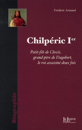 Couverture du livre « Chilperic Ier ; le roi assassiné deux fois » de Frederic Armand aux éditions La Louve
