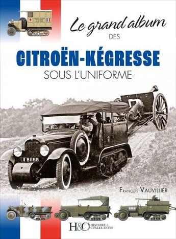 Couverture du livre « Le grand album des Citroën-Kégresse sous l'uniforme » de Francois Vauvillier aux éditions Histoire Et Collections