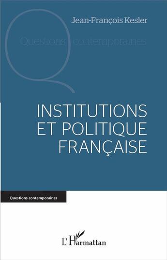 Couverture du livre « Institutions et politique française » de Jean-François Kesler aux éditions L'harmattan