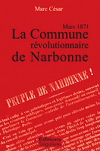 Couverture du livre « La commune révolutionnaire de Narbonne ; mars 1871 » de Marc Cesar aux éditions Singulieres