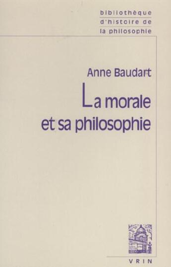 Couverture du livre « La morale et sa philosophie » de Anne Baudart aux éditions Vrin