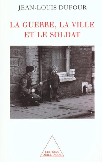 Couverture du livre « La guerre, la ville et le soldat » de Jean-Louis Dufour aux éditions Odile Jacob