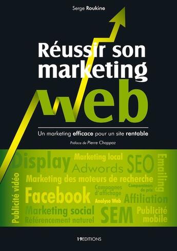 Couverture du livre « Réussir son marketing web ; des campagnes efficaces pour un site rentable » de Serge Roukine aux éditions 19editions