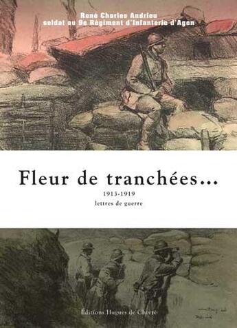 Couverture du livre « Fleur de tranchées... 1913-1919 ; lettres de guerre » de Rene Charles Andrieu aux éditions Hugues De Chivre