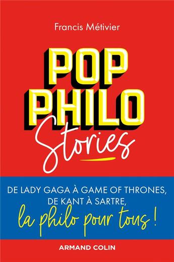 Couverture du livre « Pop philo stories ; de Lady Gaga à Games of Thrones, de Kant à Sartre, la philo pour tous ! » de Francis Metivier aux éditions Armand Colin