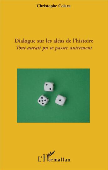 Couverture du livre « Dialogue sur les aléas de l'histoire ; tout aurait pu se passer autrement » de Christophe Colera aux éditions L'harmattan