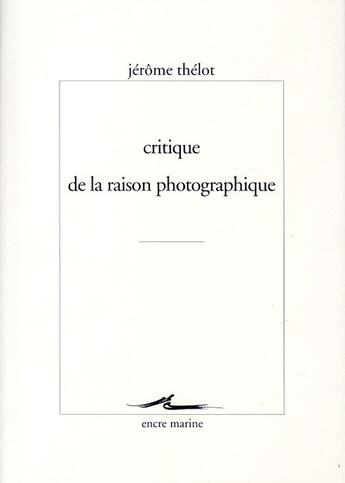 Couverture du livre « Critique de la raison photographique » de Jerome Thelot aux éditions Encre Marine