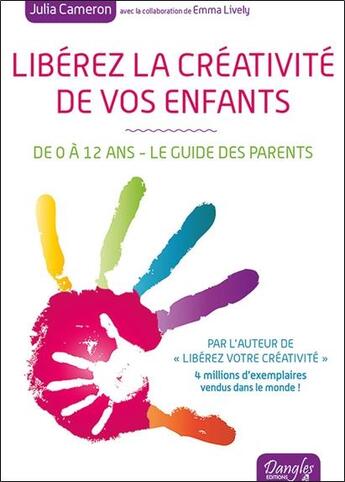 Couverture du livre « Libérez la créativité de vos enfants ; de 0 à 12 ans ; le guide des parents » de Julia Cameron et Emma Lively aux éditions Dangles
