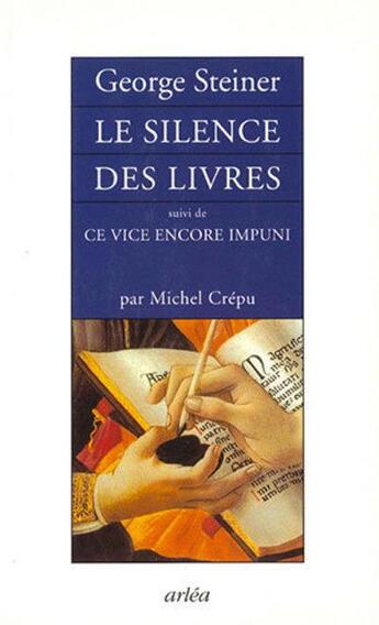 Couverture du livre « Le silence des livres ; ce vice encore impuni » de George Steiner et Michel Crépu aux éditions Arlea