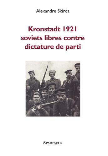 Couverture du livre « Kronstadt 1921 ; soviets libres contre dictature de parti » de Alexandra Skirda aux éditions Spartacus