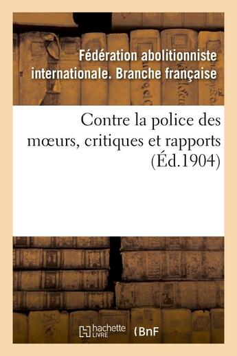 Couverture du livre « Contre la police des moeurs, critiques et rapports » de Federation Abolition aux éditions Hachette Bnf
