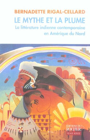 Couverture du livre « Le mythe et la plume - la litterature indienne contemporaine en amerique du nord » de Rigal-Cellard B. aux éditions Rocher