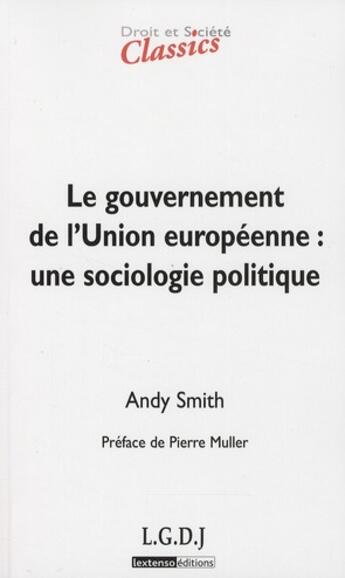Couverture du livre « Le gouvernement de l'Union européenne ; une sociologie polique (2e édition) » de Andy Smith aux éditions Lgdj