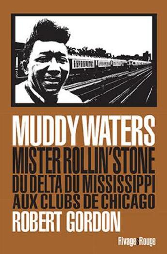 Couverture du livre « Muddy Waters, Mister Rollin'stone du delta du Mississippi aux clubs de Chicago » de Robert Gordon aux éditions Rivages