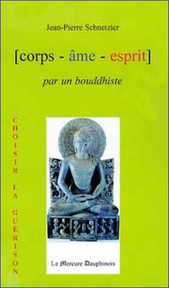 Couverture du livre « Corps, âme, esprit par un bouddhiste » de Schnetzler J-P. aux éditions Mercure Dauphinois