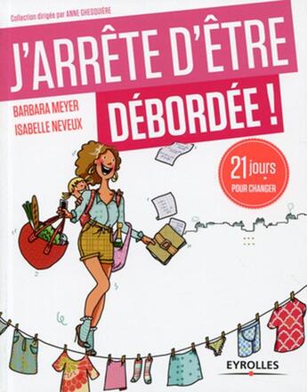 Couverture du livre « J'arrête d'être débordée ; 21 jours pour changer » de Barbara Meyer et Isabelle Neveux aux éditions Eyrolles
