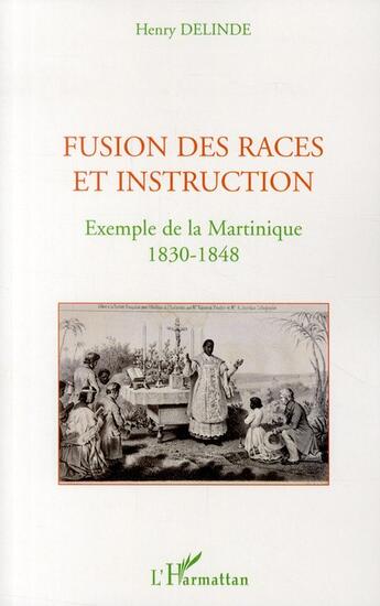 Couverture du livre « Fusion des races et instructions ; exemple de la Martinique 1830-1848 » de Henry Delinde aux éditions L'harmattan