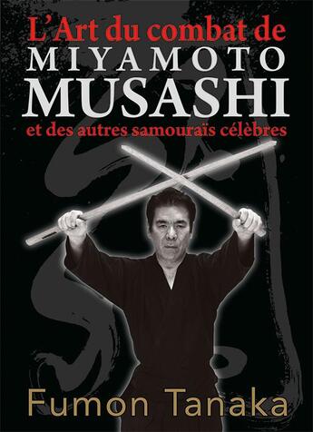 Couverture du livre « L'art du combat de Miyammoto Musashi et des autres samouraïs célèbres » de Fumon Tanaka aux éditions Budo