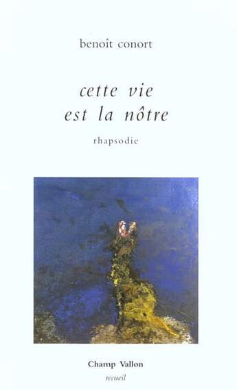Couverture du livre « Cette vie est la notre ; rhapsodie » de Benoit Conort aux éditions Champ Vallon
