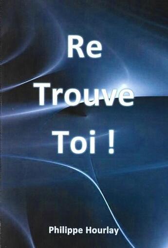Couverture du livre « Re Trouve Toi ! » de Philippe Hourlay aux éditions Jepublie