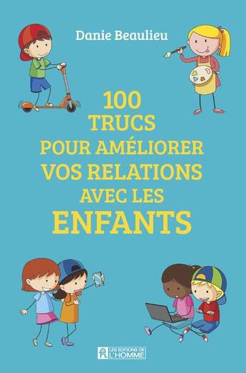 Couverture du livre « 100 trucs pour améliorer les relations avec les enfants » de Danie Beaulieu aux éditions Editions De L'homme