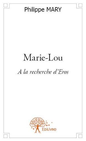 Couverture du livre « Marie-Lou ; à la recherche d'Eros » de Philippe Mary aux éditions Edilivre