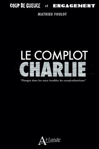Couverture du livre « Le complot Charlie » de Mathieu Foulot aux éditions Atlande Editions