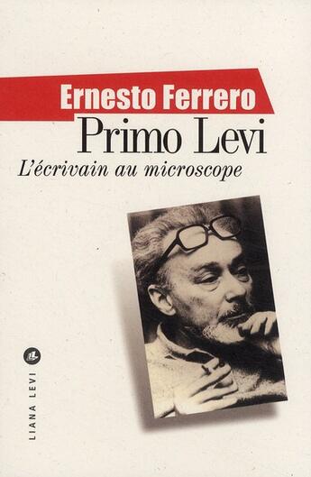 Couverture du livre « Primo Levi ; l'écrivain au microscope » de Ernesto Ferrero aux éditions Liana Levi