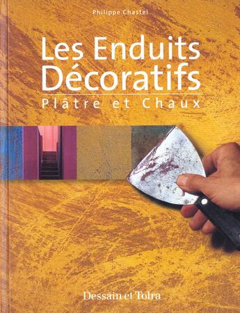 Couverture du livre « Les Enduits Decoratifs ; Platres Et Chaux » de Philippe Chastel aux éditions Dessain Et Tolra