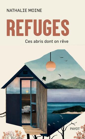 Couverture du livre « Refuges : Ces abris dont on rêve » de Nathalie Moine aux éditions Payot