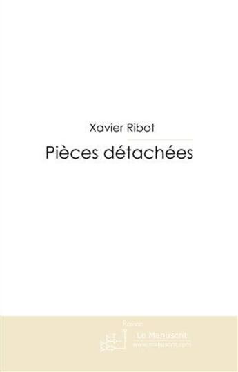 Couverture du livre « Pièces détachées » de Ribot-X aux éditions Le Manuscrit