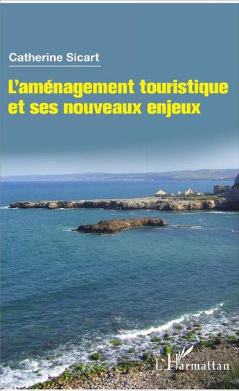 Couverture du livre « L'aménagement touristique et ses nouveaux enjeux » de Catherine Sicart aux éditions L'harmattan