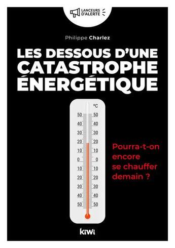 Couverture du livre « Les dessous d'une catastrophe énergétique : pourra-t-on encore se chauffer demain ? » de Philippe Charlez aux éditions Kiwi