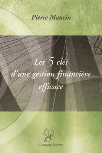 Couverture du livre « Les 5 clés d'une gestion financière efficace » de Pierre Maurin aux éditions La Compagnie Litteraire