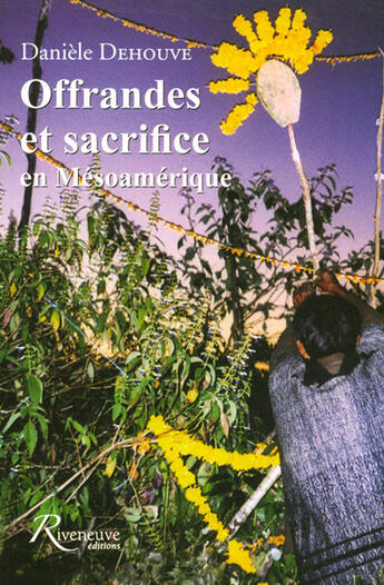 Couverture du livre « Offrandes et sacrifices en mesoamerique » de Daniele Dehouve aux éditions Riveneuve