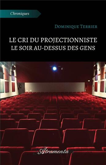 Couverture du livre « Le cri du projectionniste le soir au-dessus des gens » de Terrier Dominique aux éditions Atramenta