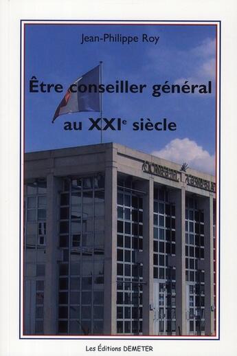 Couverture du livre « Être conseiller général au XXI siècle » de Jean-Philippe Roy aux éditions Demeter