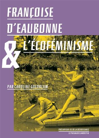 Couverture du livre « Françoise d'Eaubonne et l'écoféminisme » de Caroline Goldblum aux éditions Le Passager Clandestin