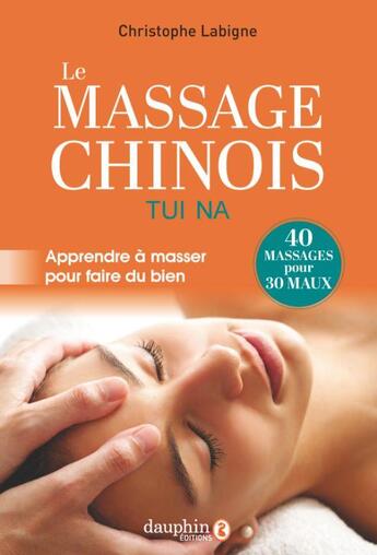 Couverture du livre « Le massage chinois tui na : apprendre à masser pour faire du bien » de Christophe Labigne aux éditions Dauphin